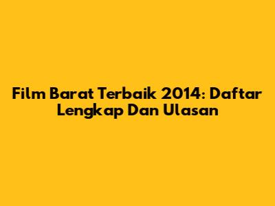 Film Barat Terbaik 2014: Daftar Lengkap Dan Ulasan