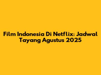 Film Indonesia Di Netflix: Jadwal Tayang Agustus 2025