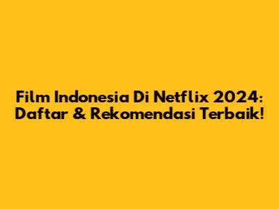 Film Indonesia Di Netflix 2024: Daftar & Rekomendasi Terbaik!
