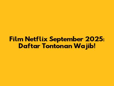 Film Netflix September 2025: Daftar Tontonan Wajib!