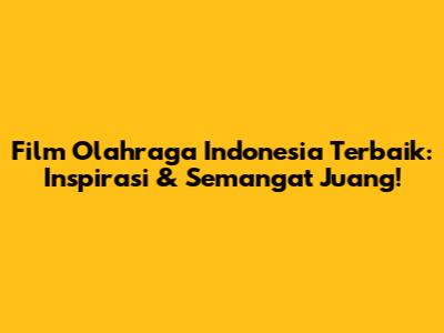 Film Olahraga Indonesia Terbaik: Inspirasi & Semangat Juang!