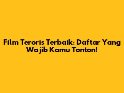 Film Teroris Terbaik: Daftar Yang Wajib Kamu Tonton!