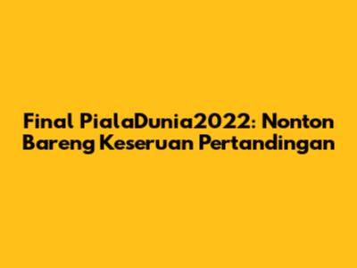 Final PialaDunia2022: Nonton Bareng Keseruan Pertandingan