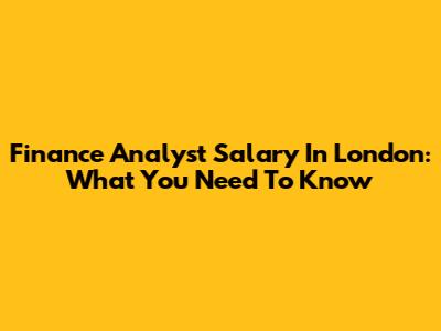 Finance Analyst Salary In London: What You Need To Know