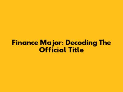Finance Major: Decoding The Official Title