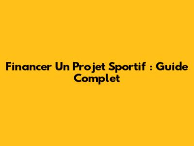 Financer Un Projet Sportif : Guide Complet