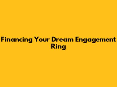 Financing Your Dream Engagement Ring