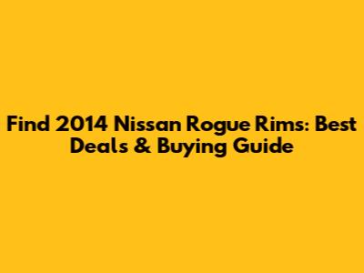 Find 2014 Nissan Rogue Rims: Best Deals & Buying Guide