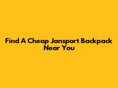 Find A Cheap Jansport Backpack Near You