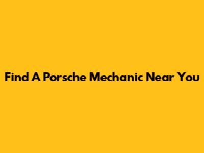 Find A Porsche Mechanic Near You