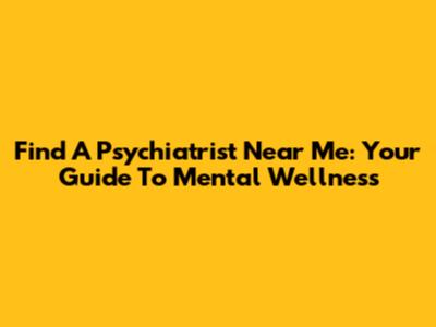 Find A Psychiatrist Near Me: Your Guide To Mental Wellness