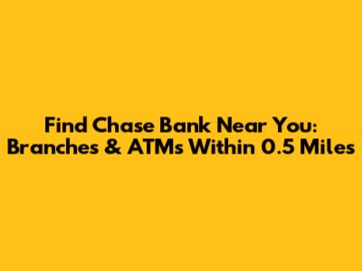 Find Chase Bank Near You: Branches & ATMs Within 0.5 Miles