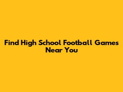 Find High School Football Games Near You