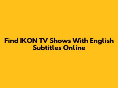 Find IKON TV Shows With English Subtitles Online
