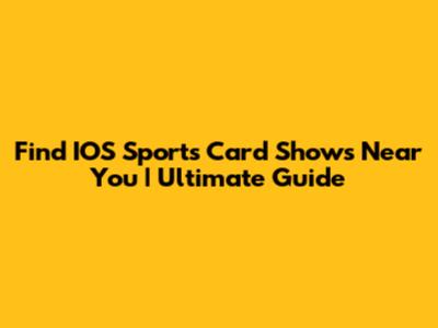Find IOS Sports Card Shows Near You | Ultimate Guide
