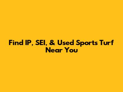 Find IP, SEI, & Used Sports Turf Near You