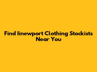 Find Iinewport Clothing Stockists Near You