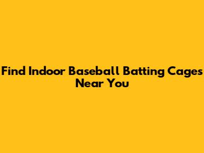 Find Indoor Baseball Batting Cages Near You