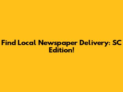 Find Local Newspaper Delivery: SC Edition!