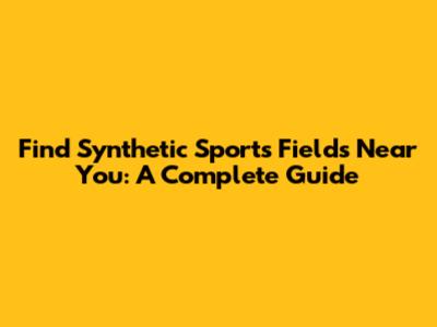 Find Synthetic Sports Fields Near You: A Complete Guide