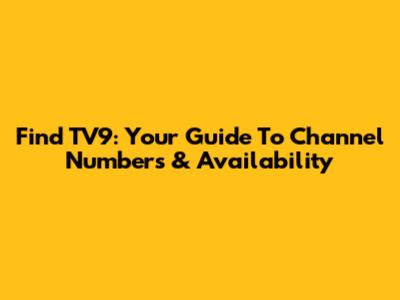 Find TV9: Your Guide To Channel Numbers & Availability