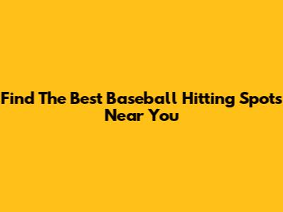 Find The Best Baseball Hitting Spots Near You