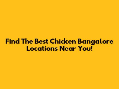 Find The Best Chicken Bangalore Locations Near You!