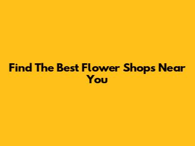 Find The Best Flower Shops Near You