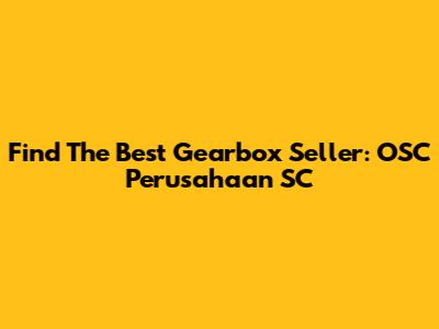 Find The Best Gearbox Seller: OSC Perusahaan SC