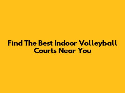 Find The Best Indoor Volleyball Courts Near You