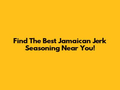 Find The Best Jamaican Jerk Seasoning Near You!