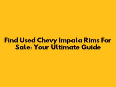 Find Used Chevy Impala Rims For Sale: Your Ultimate Guide