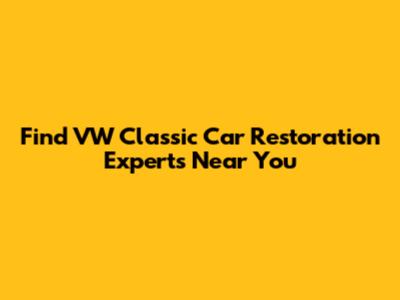 Find VW Classic Car Restoration Experts Near You