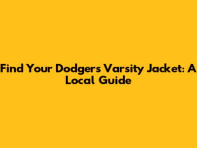 Find Your Dodgers Varsity Jacket: A Local Guide