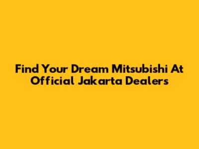 Find Your Dream Mitsubishi At Official Jakarta Dealers