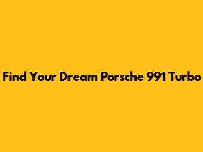 Find Your Dream Porsche 991 Turbo
