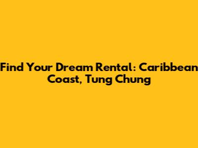 Find Your Dream Rental: Caribbean Coast, Tung Chung