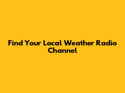 Find Your Local Weather Radio Channel