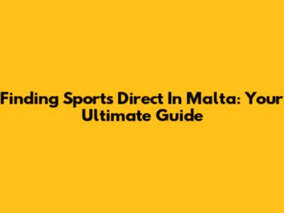 Finding Sports Direct In Malta: Your Ultimate Guide