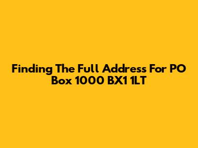 Finding The Full Address For PO Box 1000 BX1 1LT