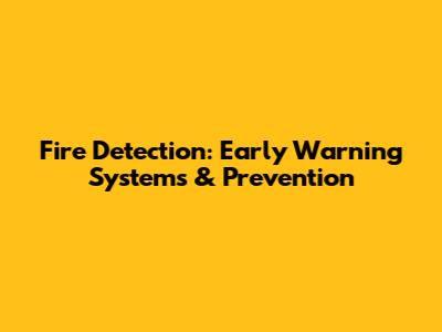 Fire Detection: Early Warning Systems & Prevention