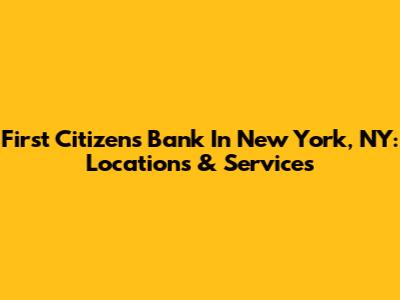 First Citizens Bank In New York, NY: Locations & Services