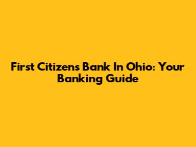 First Citizens Bank In Ohio: Your Banking Guide