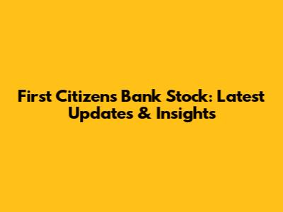 First Citizens Bank Stock: Latest Updates & Insights