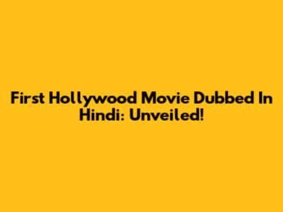 First Hollywood Movie Dubbed In Hindi: Unveiled!