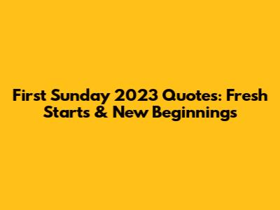 First Sunday 2023 Quotes: Fresh Starts & New Beginnings