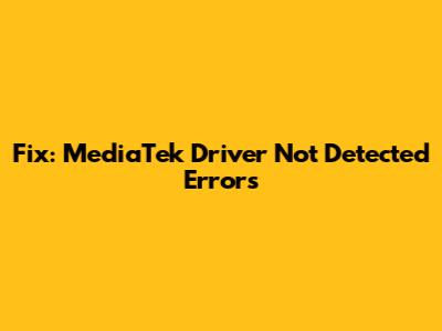 Fix: MediaTek Driver Not Detected Errors