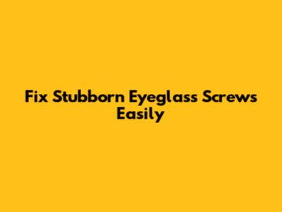Fix Stubborn Eyeglass Screws Easily
