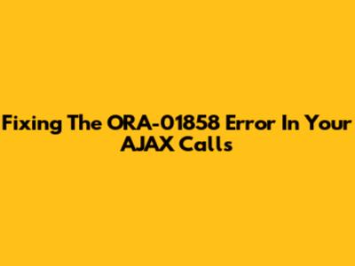 Fixing The ORA-01858 Error In Your AJAX Calls