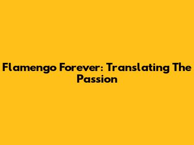 Flamengo Forever: Translating The Passion